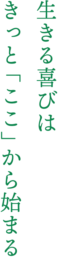 生きる喜びは きっと「ここ」から始まる